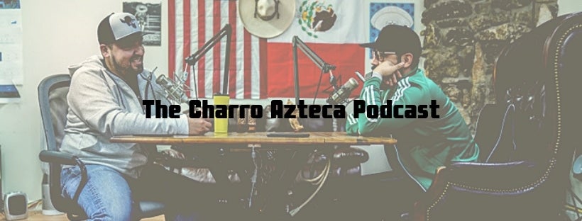 The Charro Azteca Podcast - CharroAzteca.com